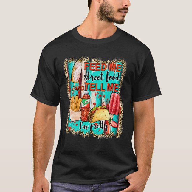 Feed Me Street Food And Tell Me I'm Pretty Leopard T-Shirt (Front)