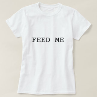 FEED ME t shirt