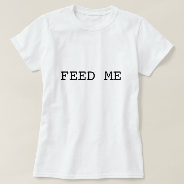 FEED ME t shirt (Design Front)