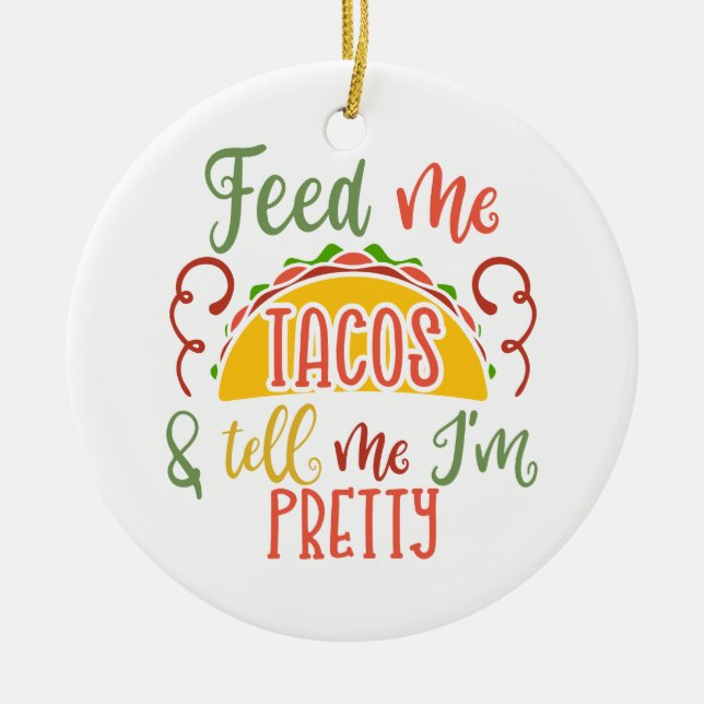 Feed Me Tacos And Tell Me I’m Pretty Ceramic Ornament (Front)