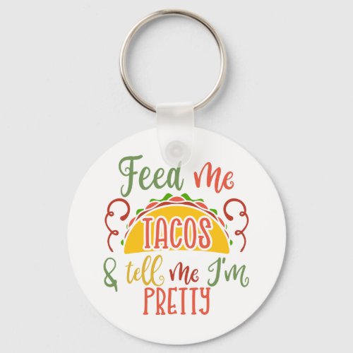 Feed Me Tacos And Tell Me Iâm Pretty Keychain