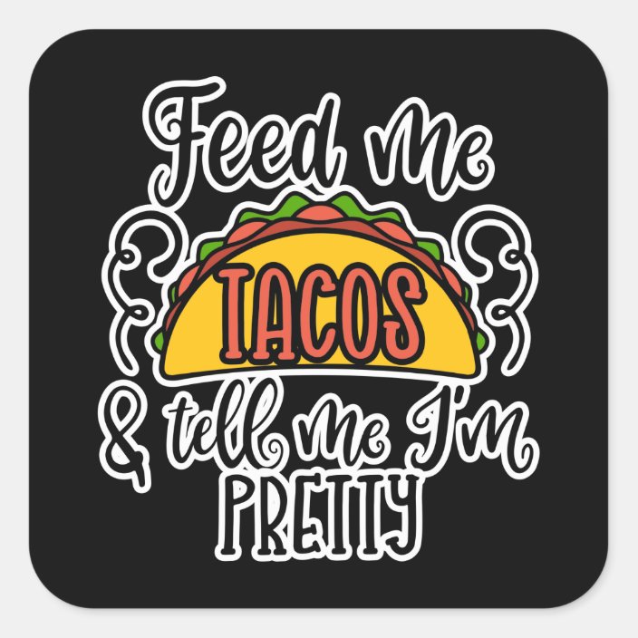 Feed Me Tacos And Tell Me I’m Pretty Square Sticker | Zazzle.com