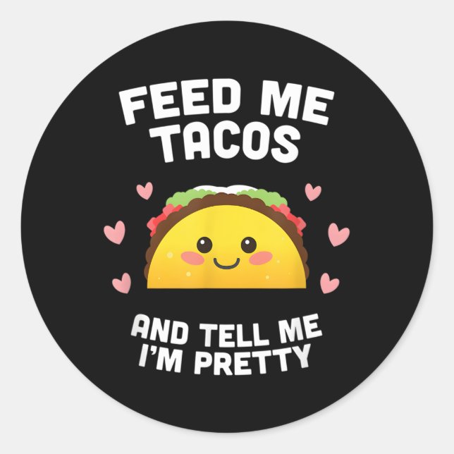 Feed Me Tacos And Tell Me I'M Pretty For Classic Round Sticker (Front)