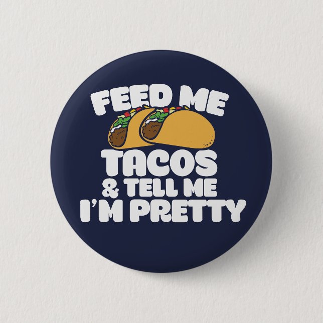 Feed me Tacos and tell me I'm pretty Funny Button (Front)