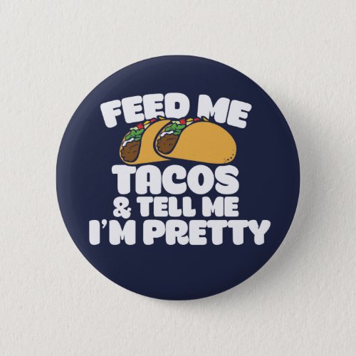 Feed me Tacos and tell me Im pretty Funny Button