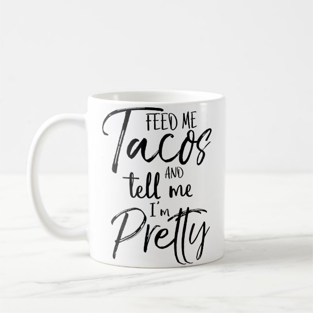 Feed Me Tacos And Tell Me I'M Pretty Funny Coffee Mug (Left)