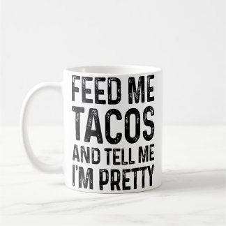 Feed Me Tacos And Tell Me I'M Pretty Funny Coffee Mug