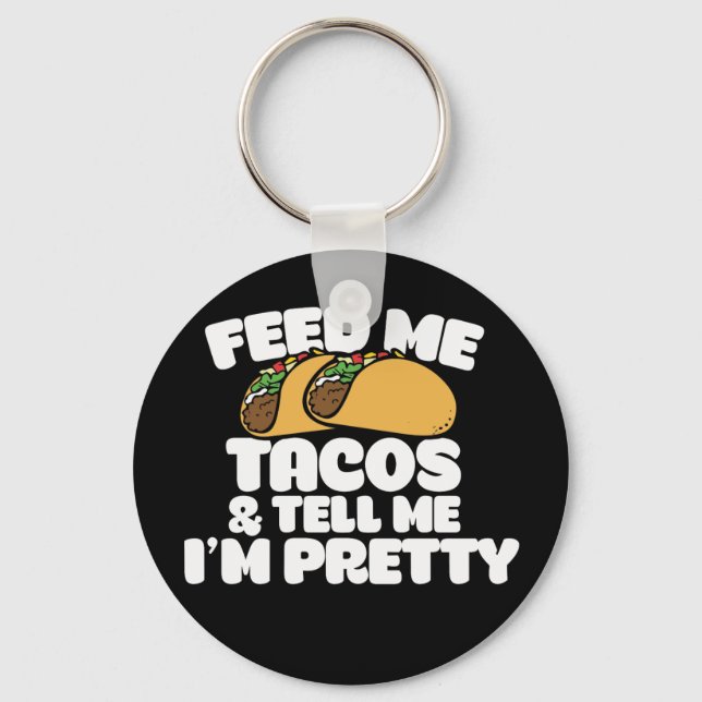 Feed me Tacos and tell me I'm pretty Funny Keychain (Front)