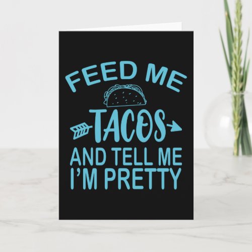 Feed Me TACOS And Tell Me Im Pretty Funny Taco Card
