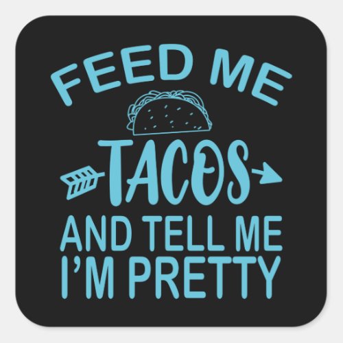 Feed Me TACOS And Tell Me Im Pretty Funny Taco Square Sticker