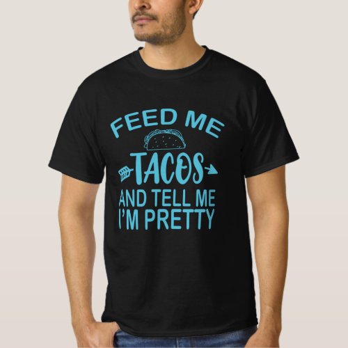 Feed Me TACOS And Tell Me Im Pretty Funny Taco T_Shirt
