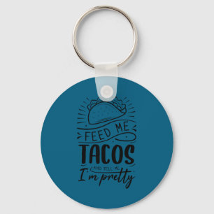 Feed me tacos and tell me i'm pretty keychain