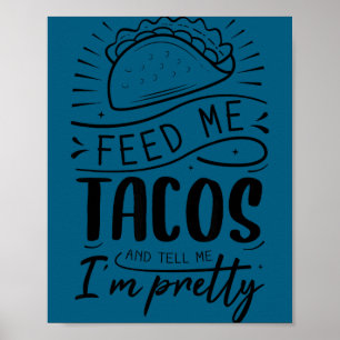 Feed me tacos and tell me i'm pretty  poster
