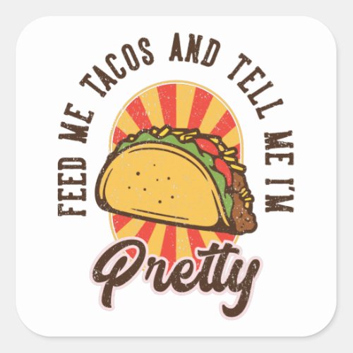 Feed Me Tacos and Tell Me Im Pretty Square Sticker