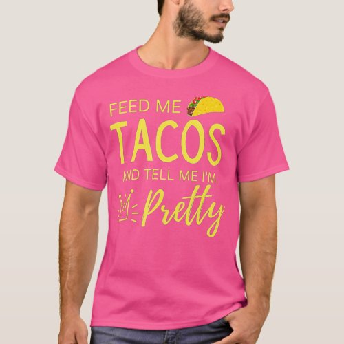 Feed Me Tacos and Tell Me Im Pretty Womens Funny T_Shirt