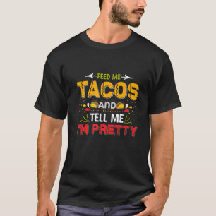 Feed Me Tacos Tell Me I Am Pretty Mexican Food Gra T-Shirt