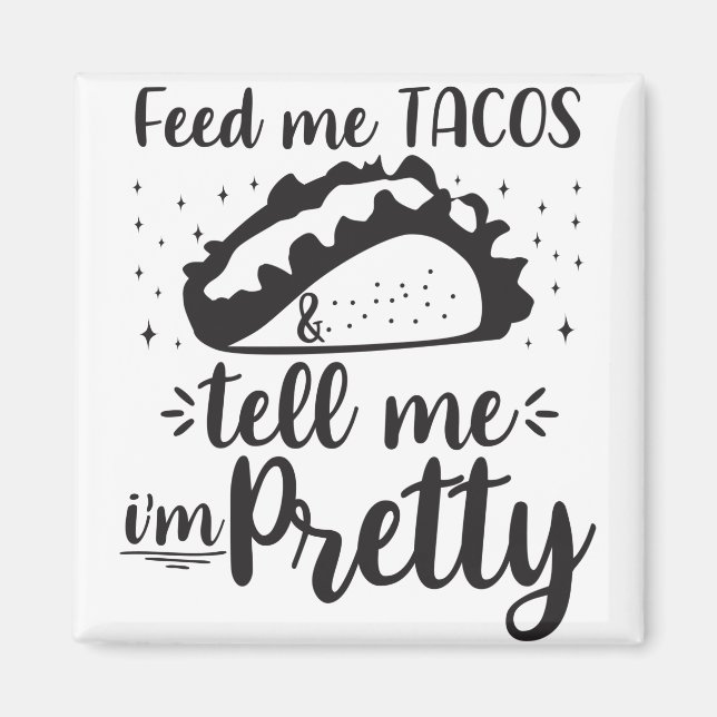 Feed me tacos & tell me i'm pretty magnet (Front)