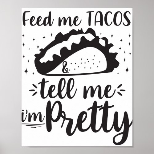 Feed me tacos  tell me im pretty poster