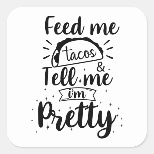 Feed me tacos  tell me im pretty square sticker
