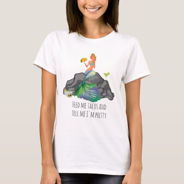 Feed Me Tacos Tell Me Pretty Mermaid Mexican Food T-Shirt (Front)
