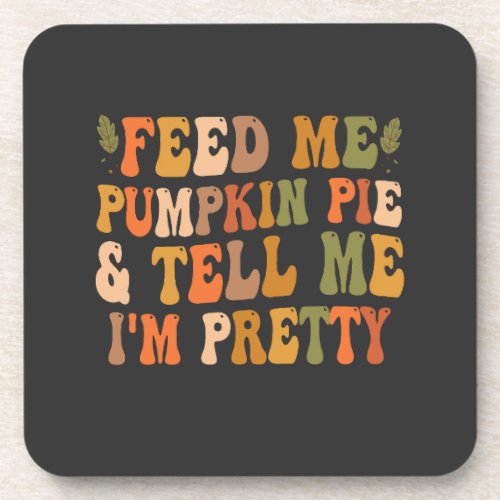 Feed my Pumpkin Pie  Tell me Im Pretty Fall  Beverage Coaster