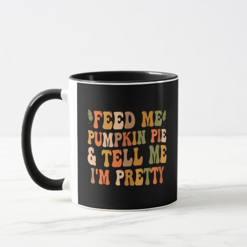 Feed my Pumpkin Pie  Tell me Im Pretty Fall  Mug