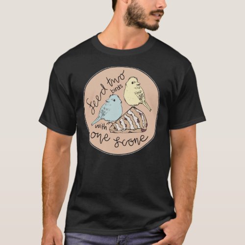 Feed Two Birds With One Scone  T_Shirt