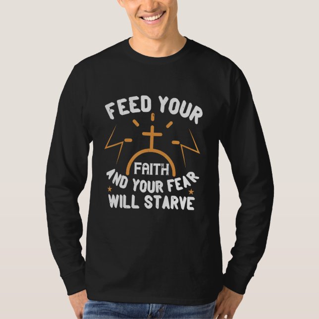 Feed Your Faith And Your Fear Will Starve Christia T-Shirt (Front)