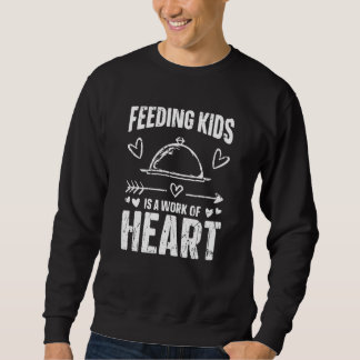 Feeding Kids Is A Work Of Heart  Food Service Cate Sweatshirt