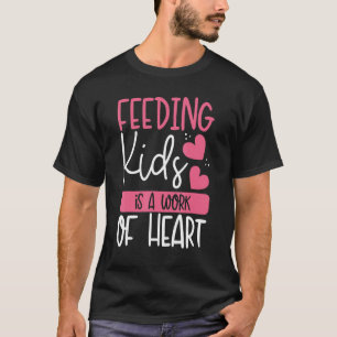 Feeding Kids Is A Work Of Heart u2013 Lunch Aide B T-Shirt