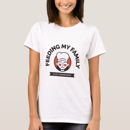 Feeding my Family is my Superpower T_Shirt