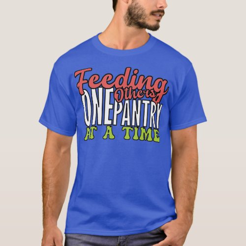 Feeding others one pantry at a Time Food Bank Volu T_Shirt