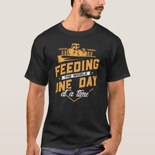 Feeding the World One Day at a Time Farmer T_Shirt