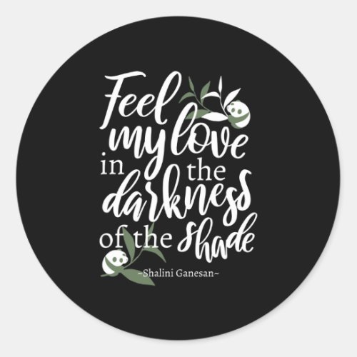 Feel my love in the darkness of the shade Black Classic Round Sticker