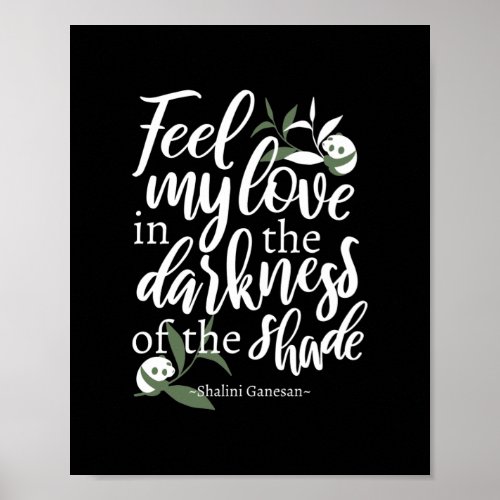Feel my love in the darkness of the shade Black Poster