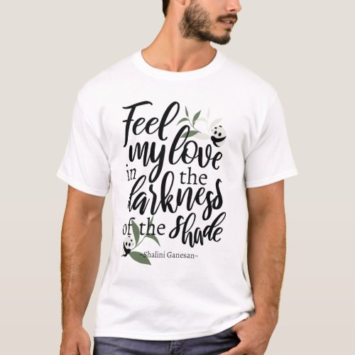 Feel my love in the darkness of the shade White T_Shirt