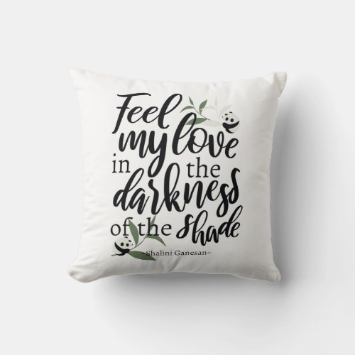 Feel my love in the darkness of the shade White Throw Pillow