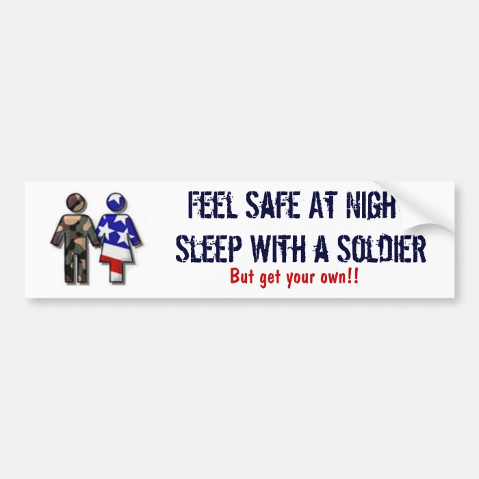 Feel Safe At Night; Sleep With a Soldier Bumper Stickers