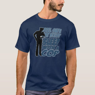 Feel Safe, Sleep with a Cop T-Shirt