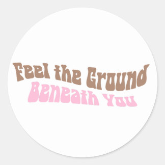 Feel the ground beneath you classic round sticker