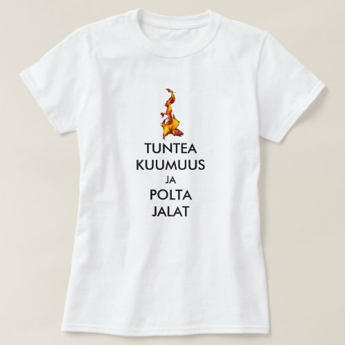 feel the heat and burn your feet  in Finnish T_Shirt