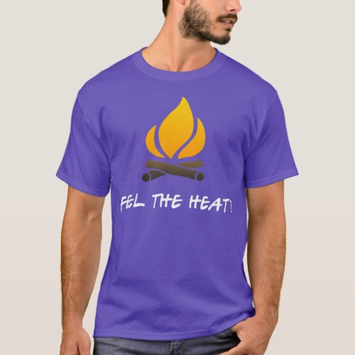 FEEL THE HEAT Log Fire Pit Flame Fun Campfire Acce T_Shirt