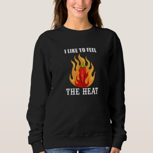 Feel The Heat Mexican Food Spicy Food Jalapeno Sweatshirt