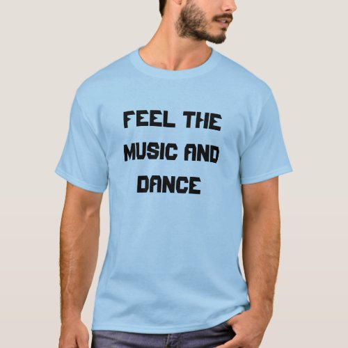 Feel the Music and Dance T_Shirt