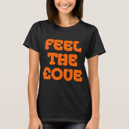Feel The ove _ Orange on Dark T_Shirt
