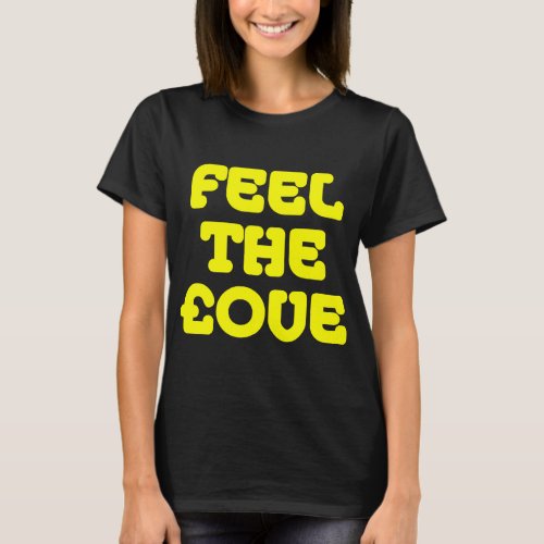 Feel The ove _ Yellow on Dark T_Shirt
