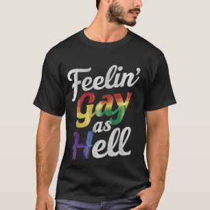 Feelin' Gay As Hell LGBT Pride T-Shirt