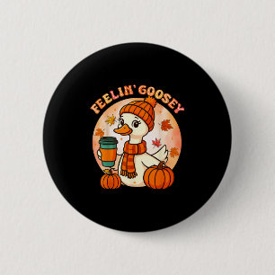 Feelin Goosey Funny Goose Thanksgiving Autumn Fall Button