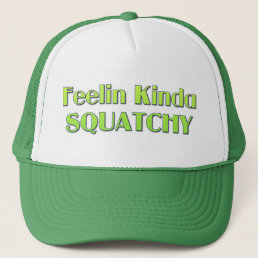 Feelin Kinda Squatchy Trucker Hat
