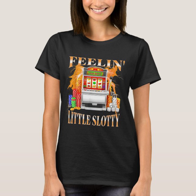 Feelin Little Slotty Slot Machine Gambling Casino  T-Shirt (Front)